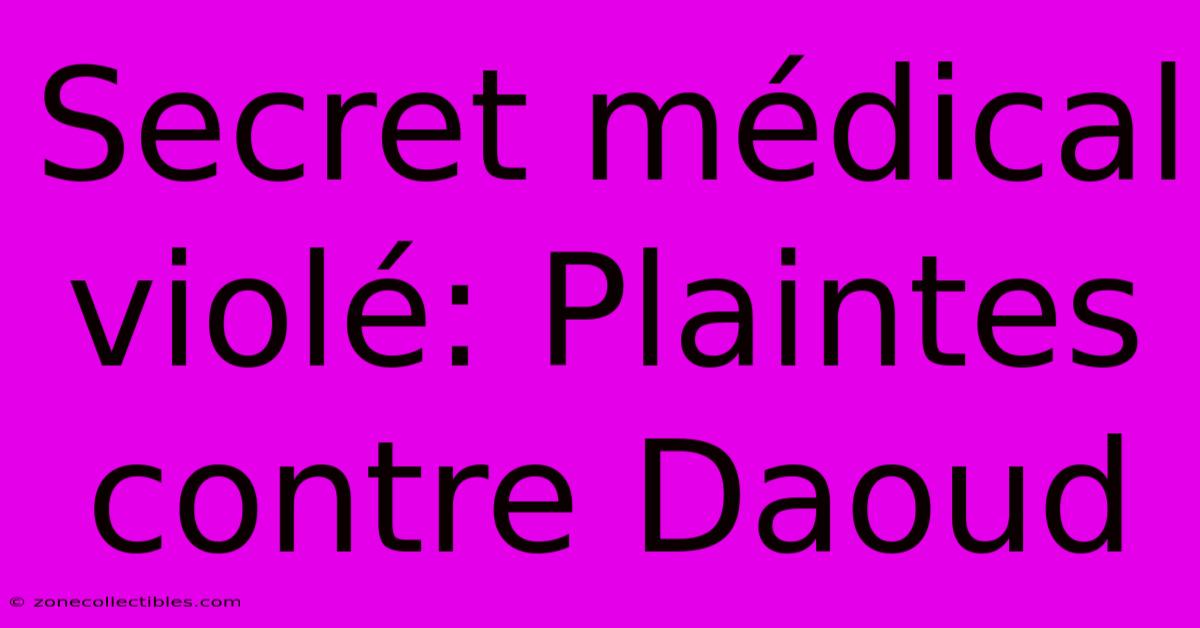 Secret Médical Violé: Plaintes Contre Daoud