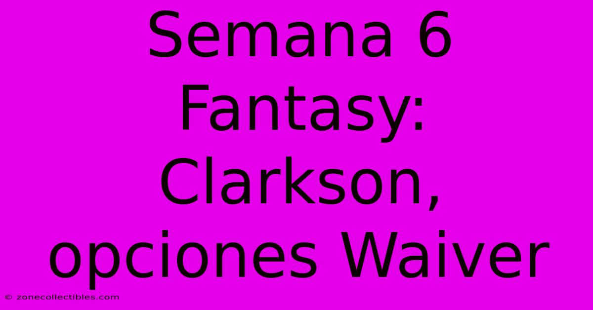 Semana 6 Fantasy:  Clarkson, Opciones Waiver