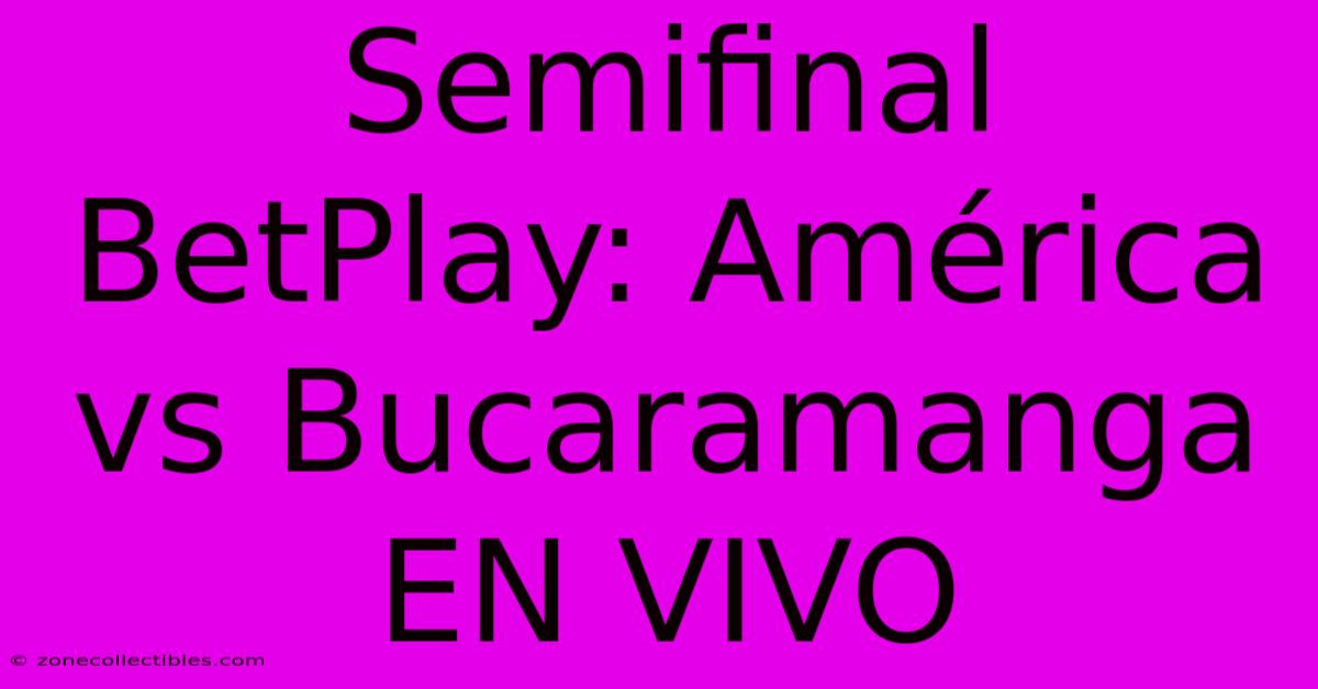 Semifinal BetPlay: América Vs Bucaramanga EN VIVO