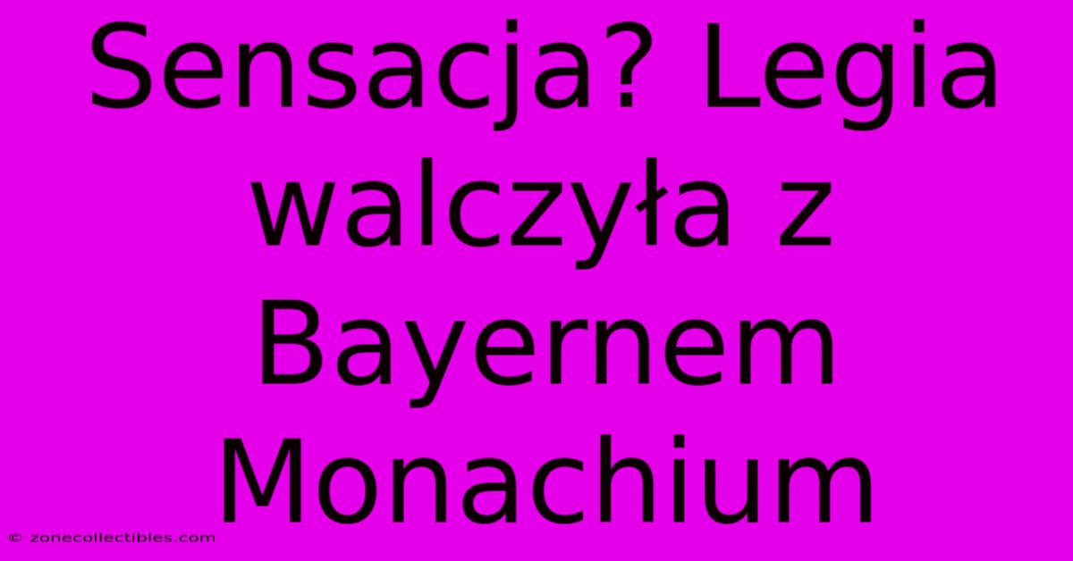 Sensacja? Legia Walczyła Z Bayernem Monachium