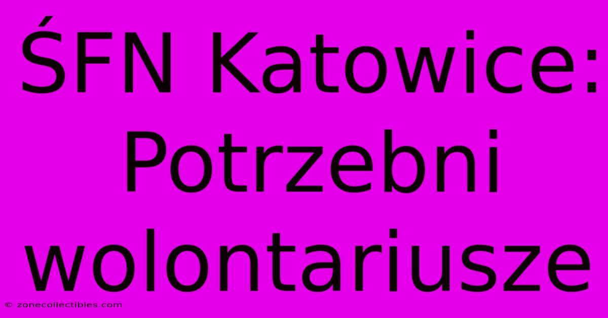 ŚFN Katowice: Potrzebni Wolontariusze