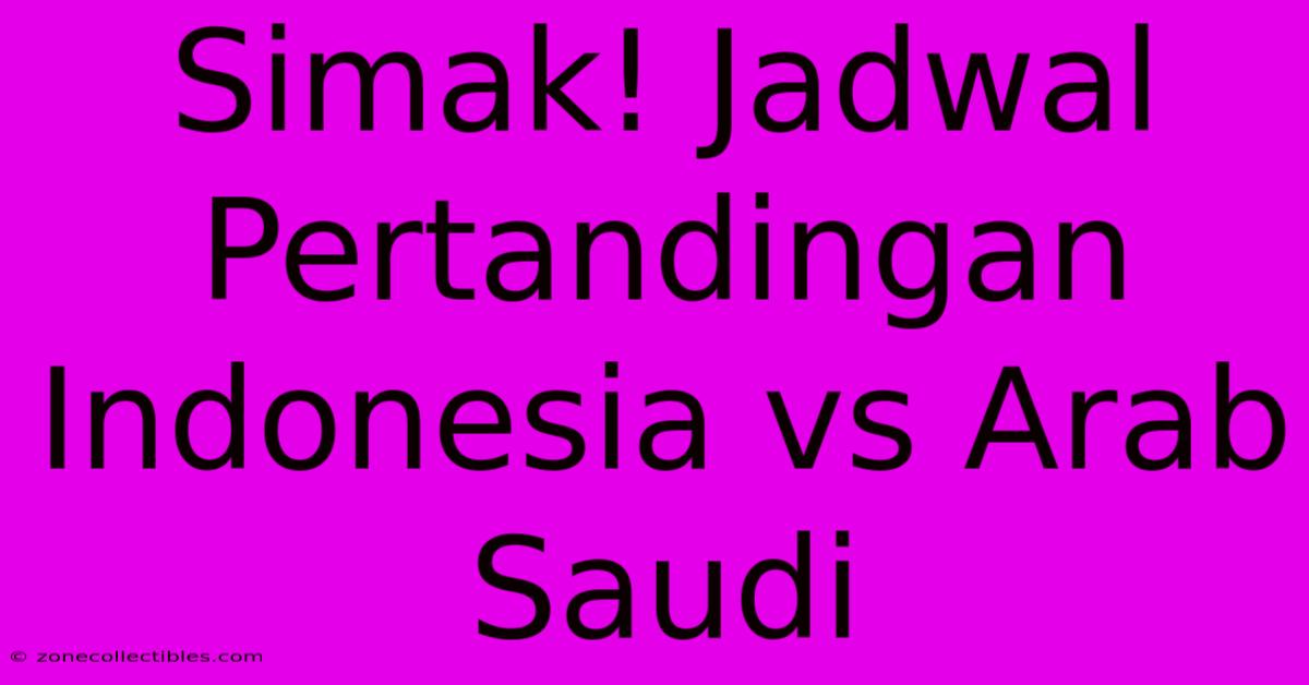 Simak! Jadwal Pertandingan Indonesia Vs Arab Saudi