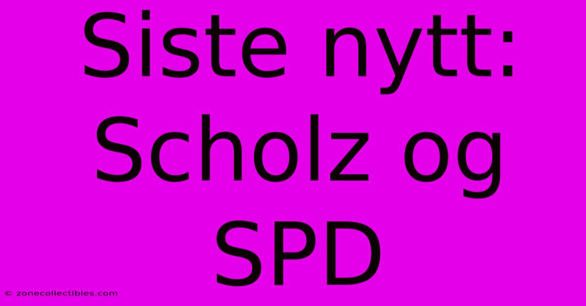 Siste Nytt: Scholz Og SPD