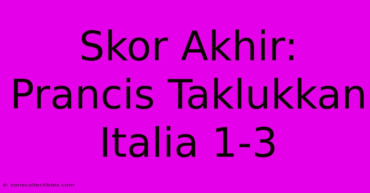 Skor Akhir: Prancis Taklukkan Italia 1-3