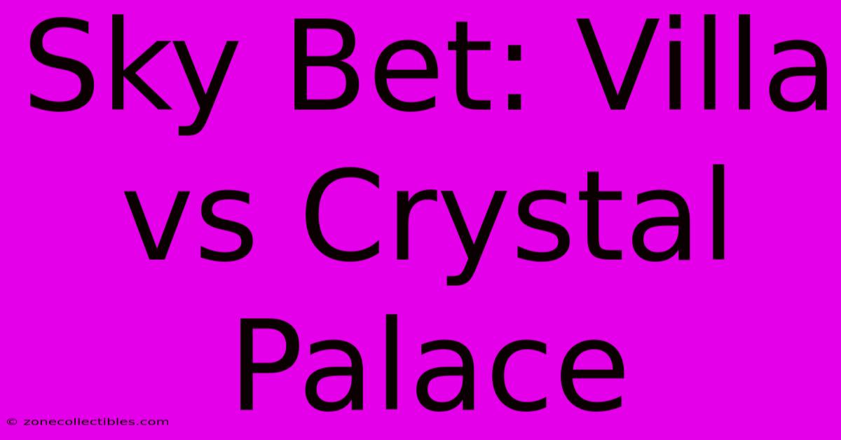 Sky Bet: Villa Vs Crystal Palace