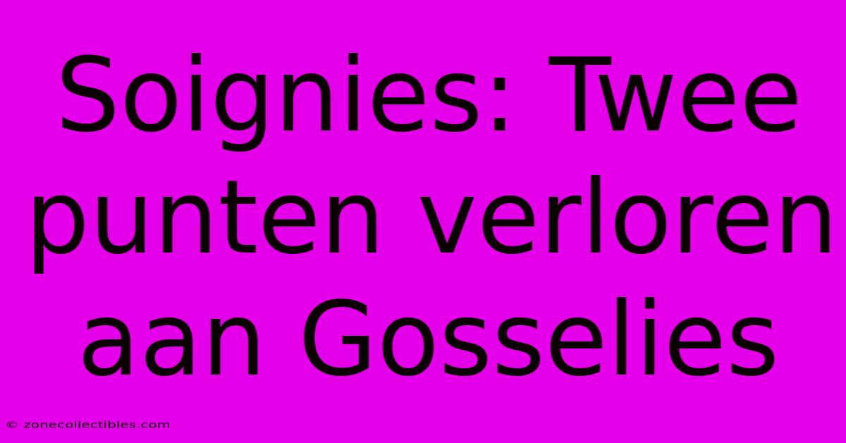 Soignies: Twee Punten Verloren Aan Gosselies