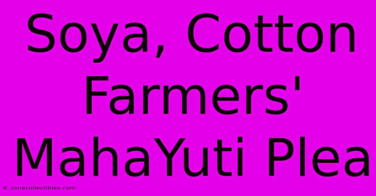 Soya, Cotton Farmers' MahaYuti Plea