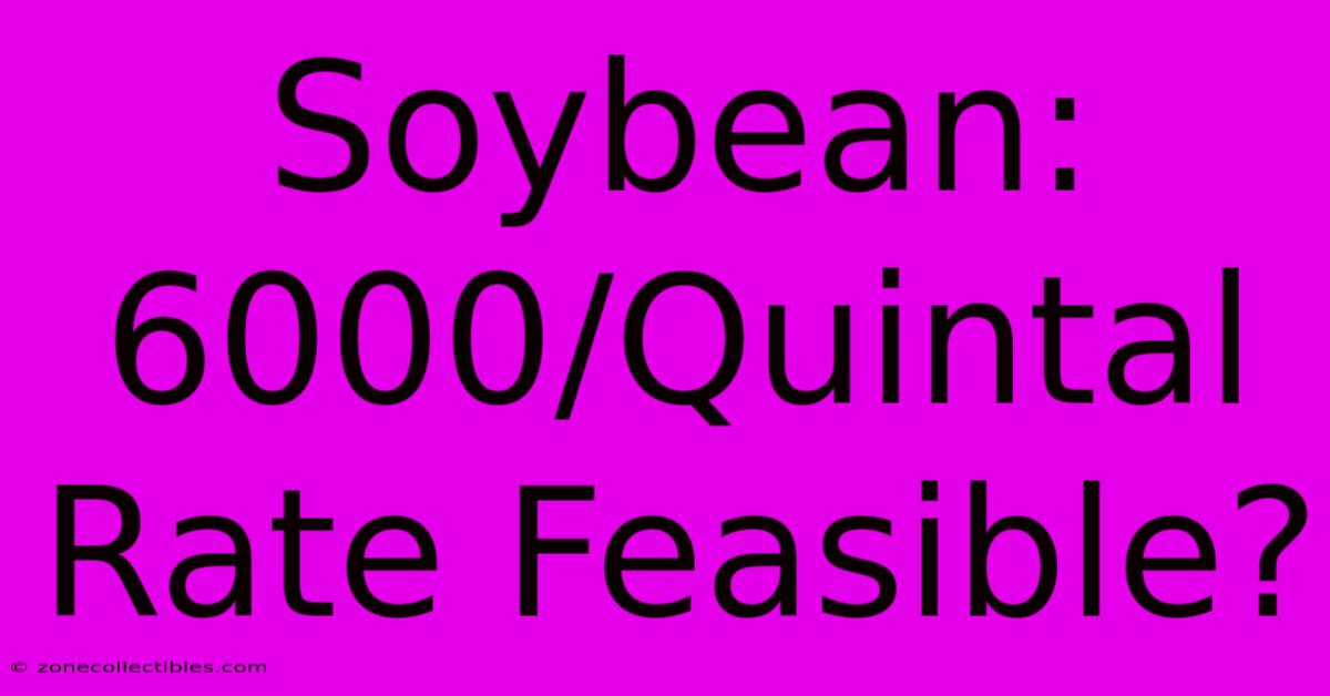 Soybean: 6000/Quintal Rate Feasible?