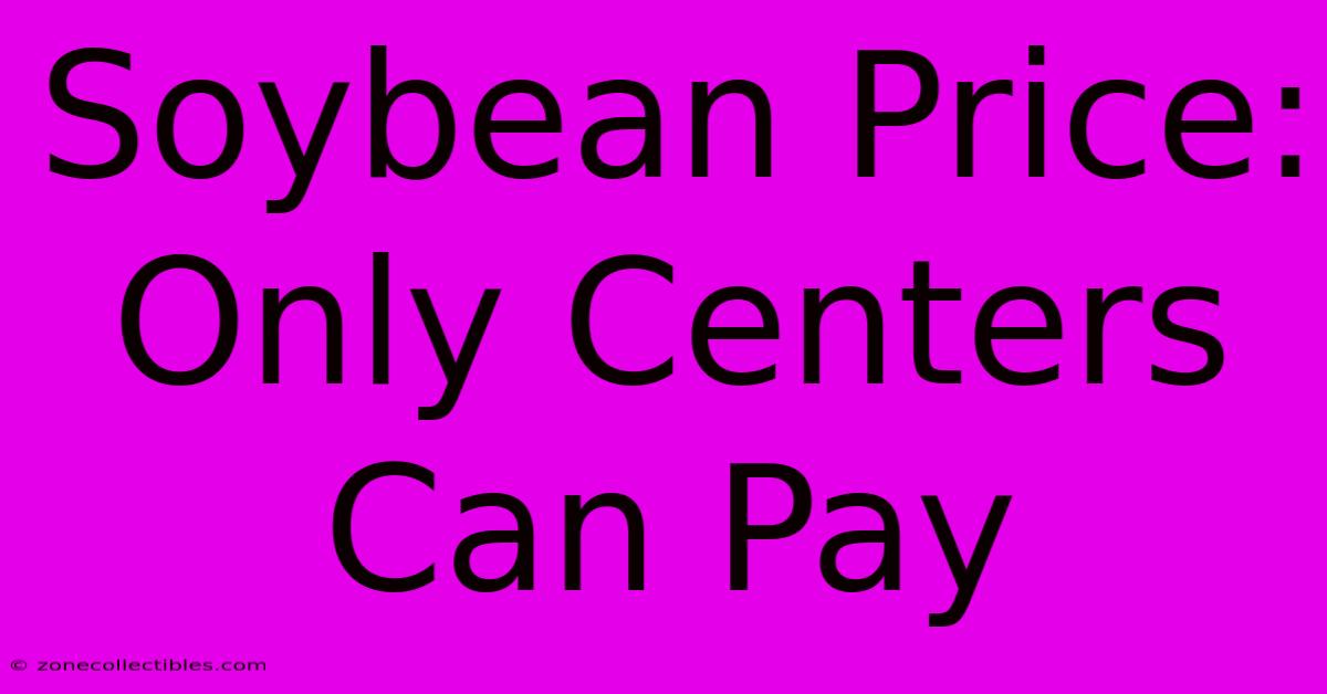 Soybean Price: Only Centers Can Pay