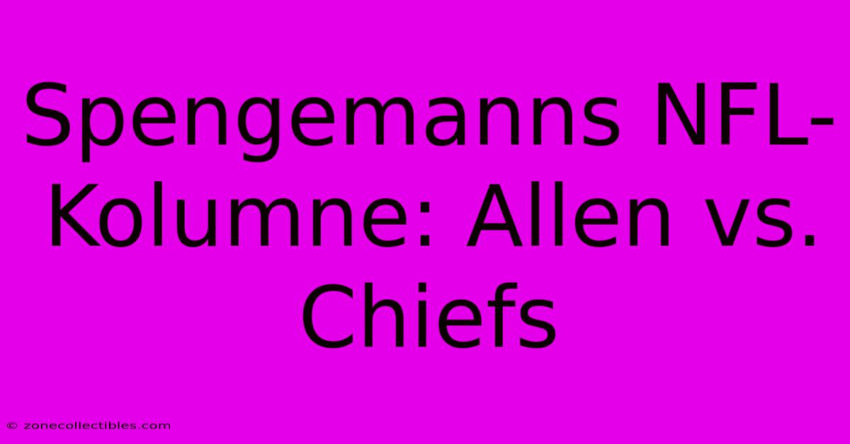 Spengemanns NFL-Kolumne: Allen Vs. Chiefs