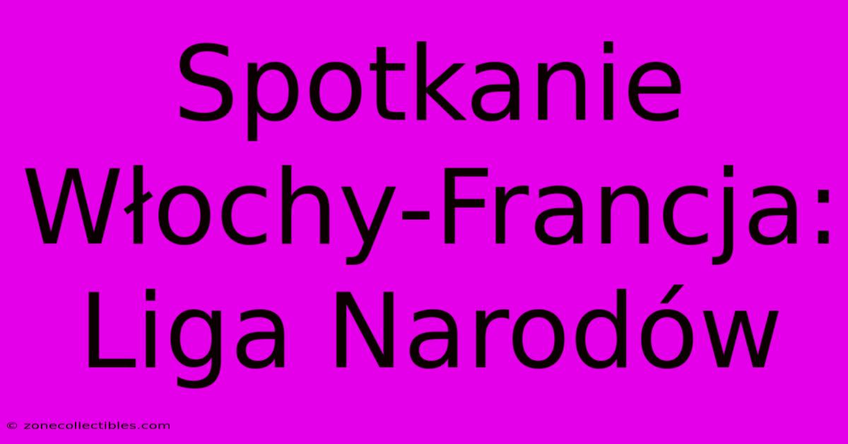 Spotkanie Włochy-Francja: Liga Narodów