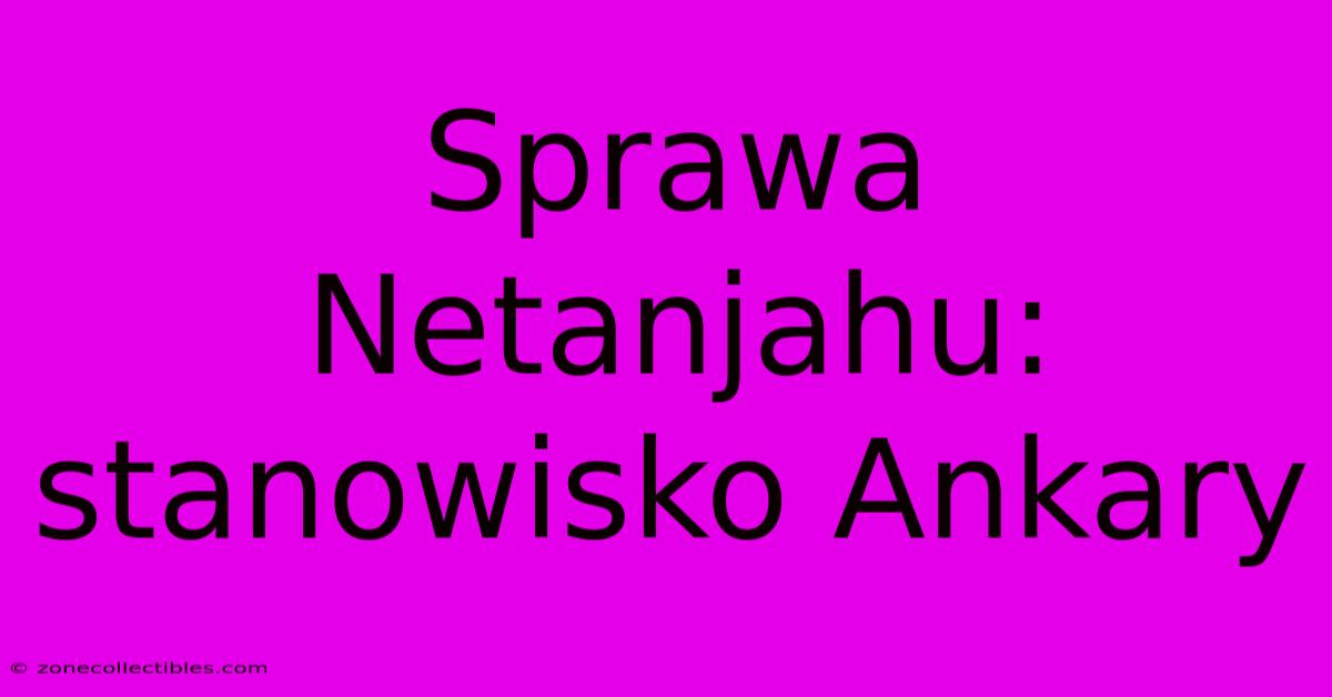 Sprawa Netanjahu: Stanowisko Ankary