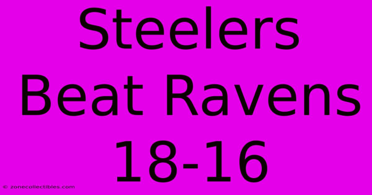 Steelers Beat Ravens 18-16