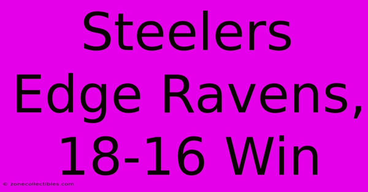 Steelers Edge Ravens, 18-16 Win