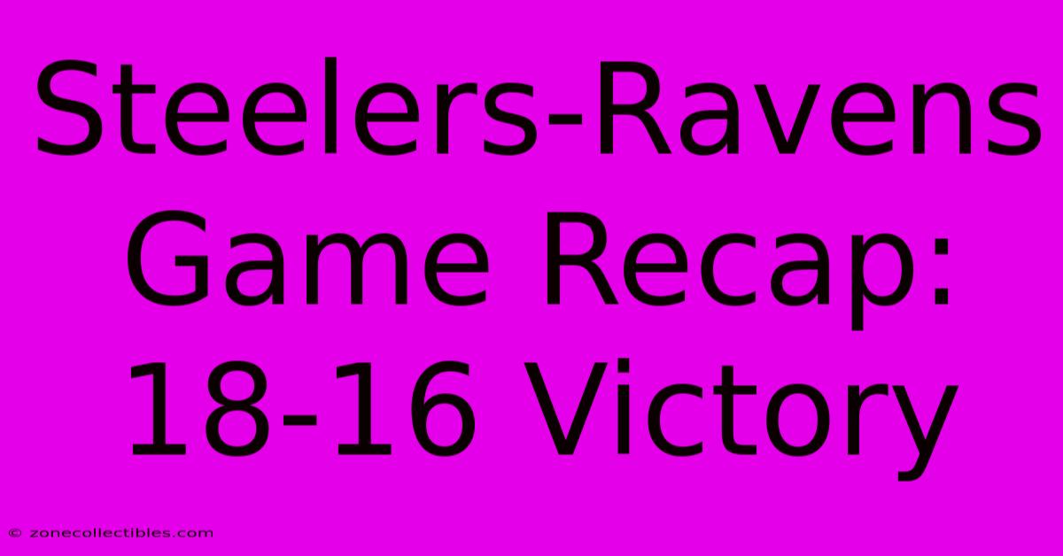 Steelers-Ravens Game Recap: 18-16 Victory