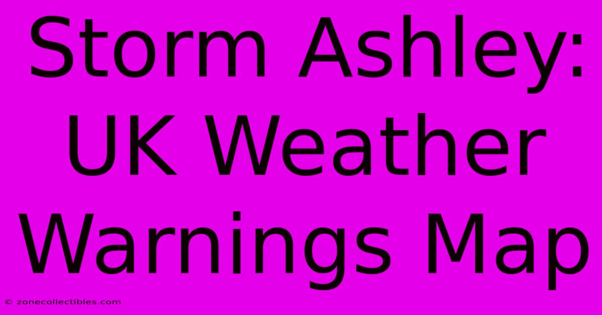 Storm Ashley: UK Weather Warnings Map