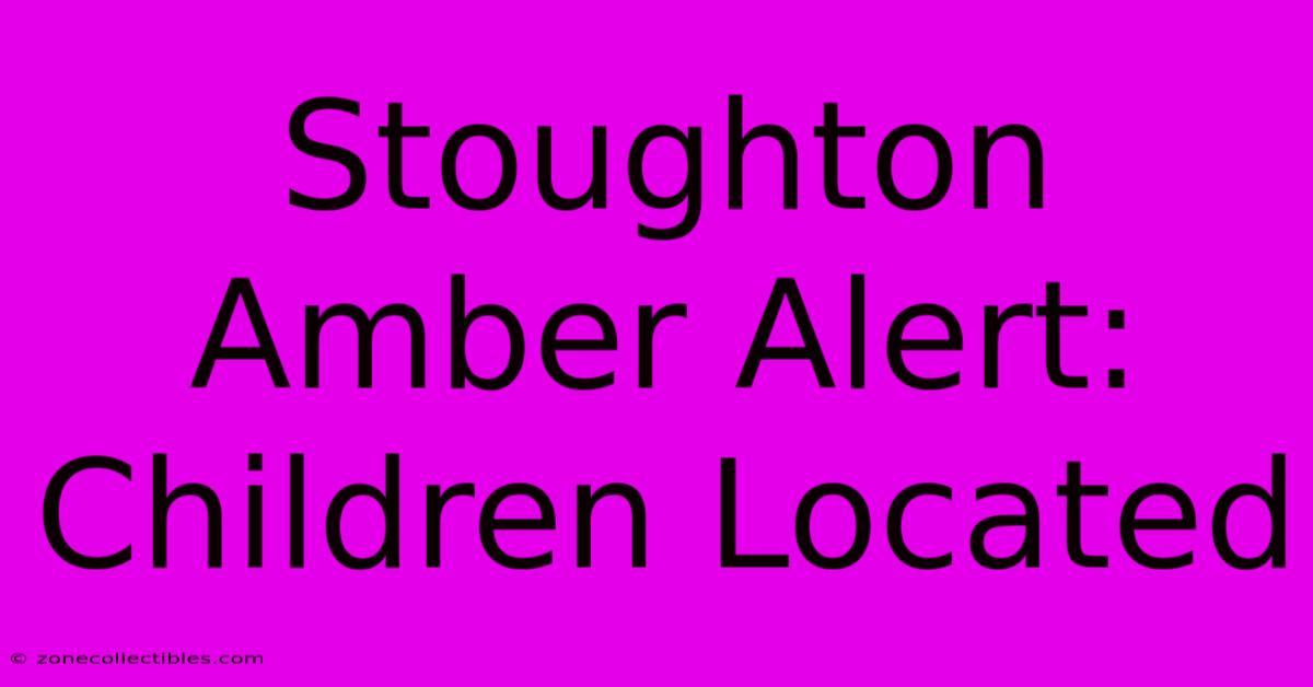 Stoughton Amber Alert: Children Located