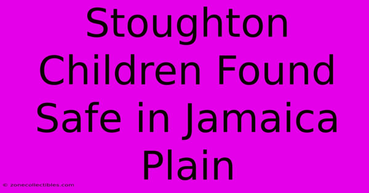 Stoughton Children Found Safe In Jamaica Plain