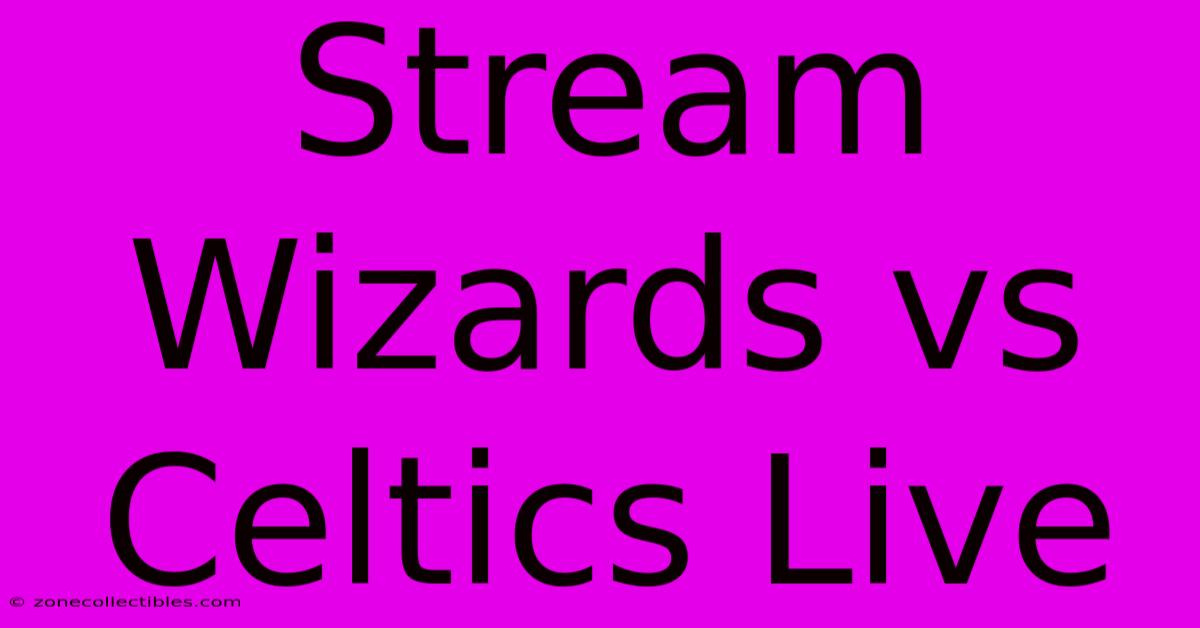 Stream Wizards Vs Celtics Live