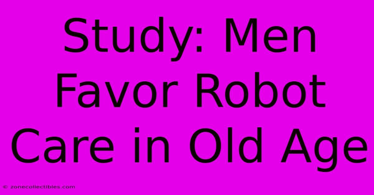 Study: Men Favor Robot Care In Old Age