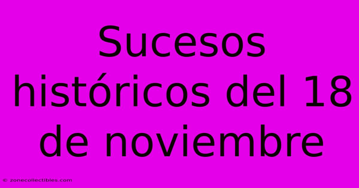 Sucesos Históricos Del 18 De Noviembre