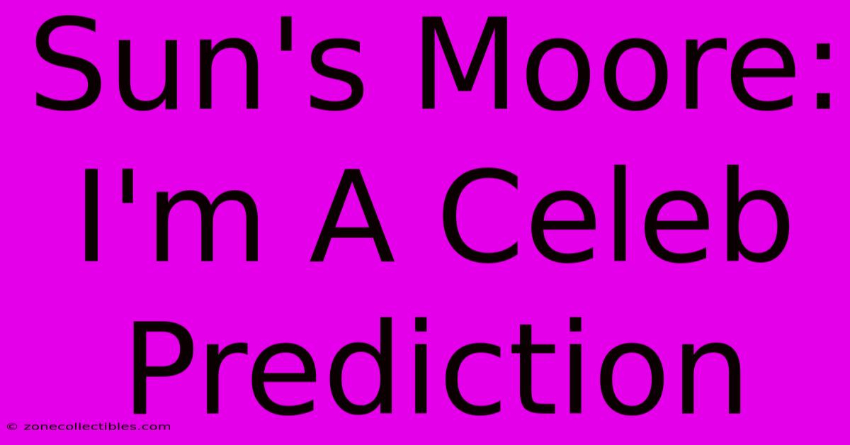 Sun's Moore: I'm A Celeb Prediction