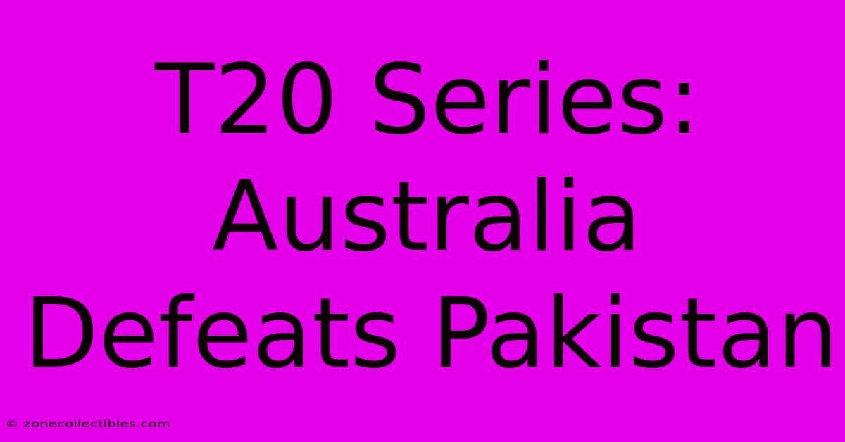 T20 Series: Australia Defeats Pakistan