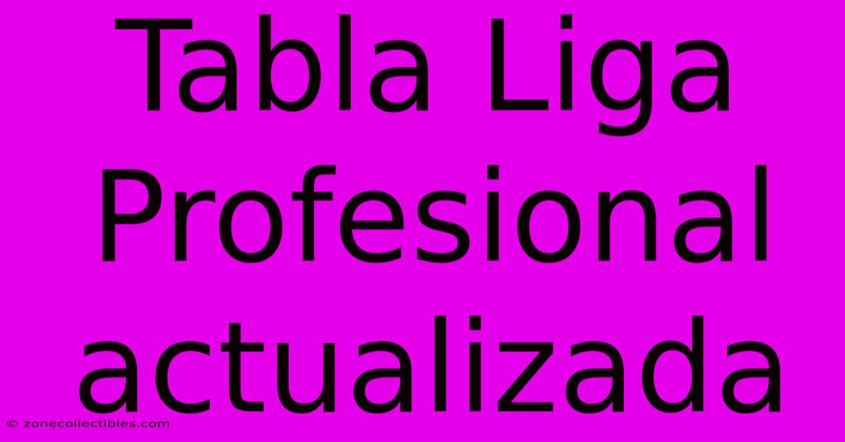 Tabla Liga Profesional Actualizada