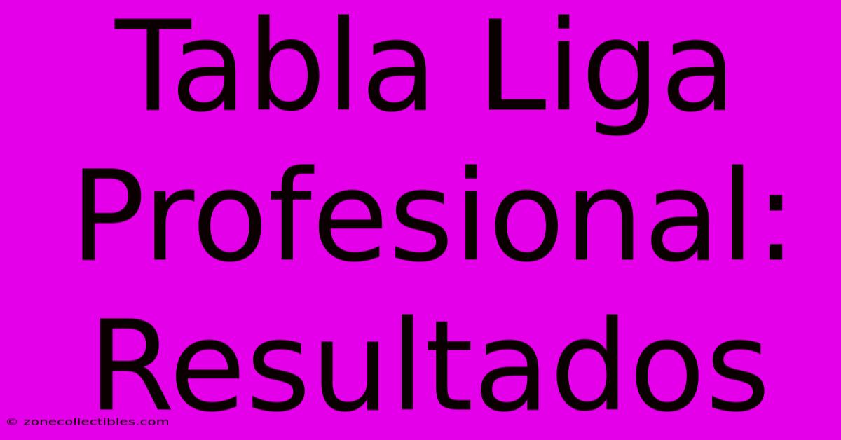 Tabla Liga Profesional: Resultados