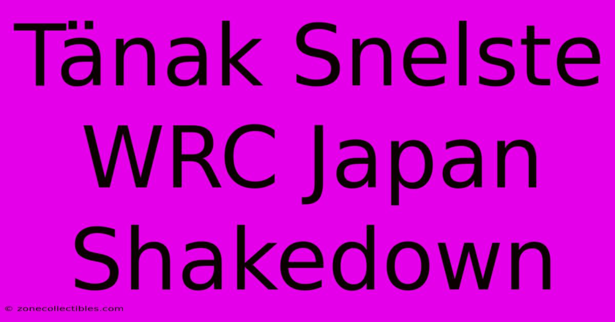 Tänak Snelste WRC Japan Shakedown