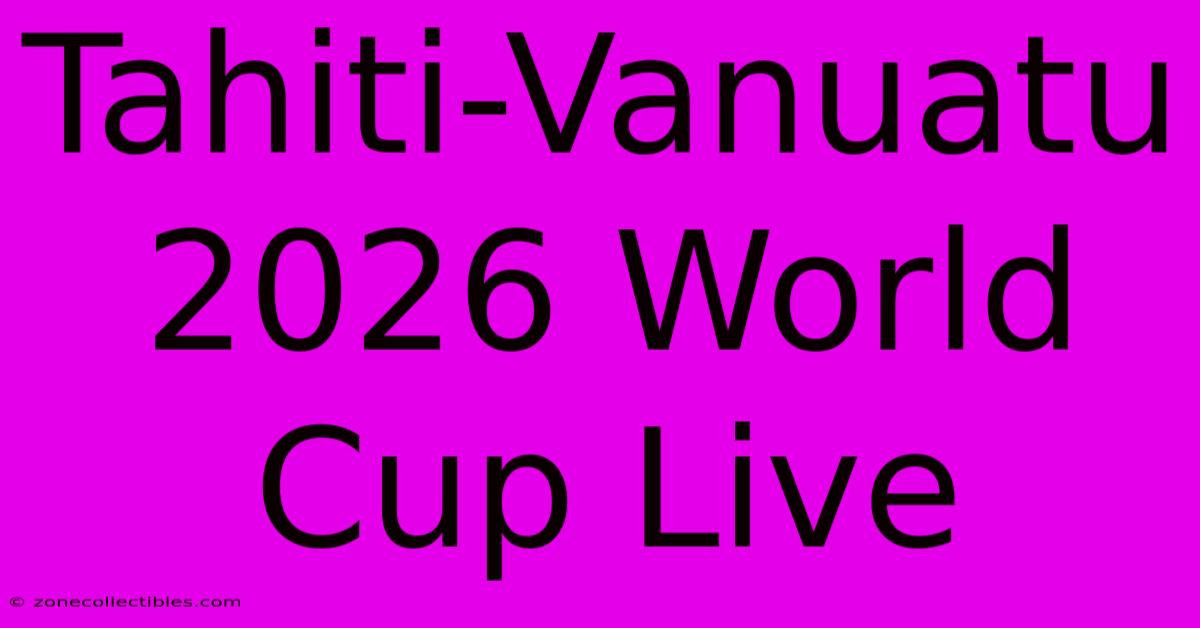 Tahiti-Vanuatu 2026 World Cup Live