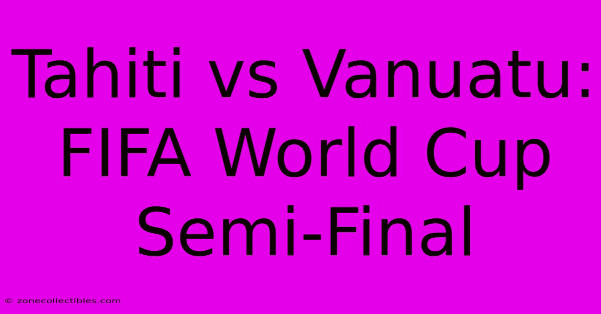 Tahiti Vs Vanuatu: FIFA World Cup Semi-Final