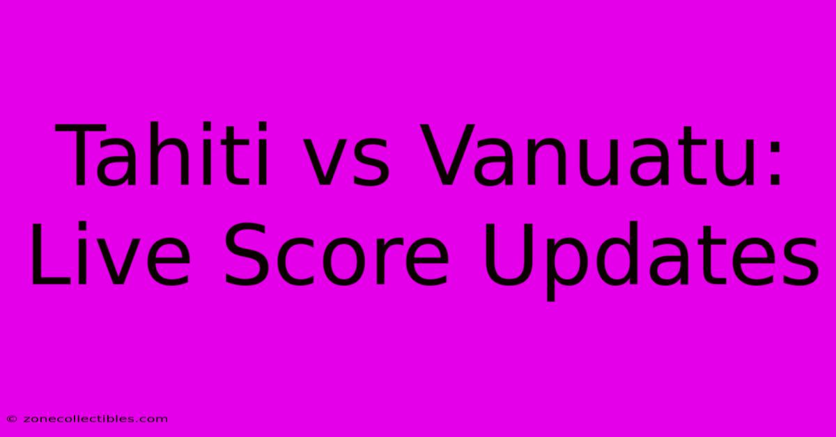 Tahiti Vs Vanuatu: Live Score Updates