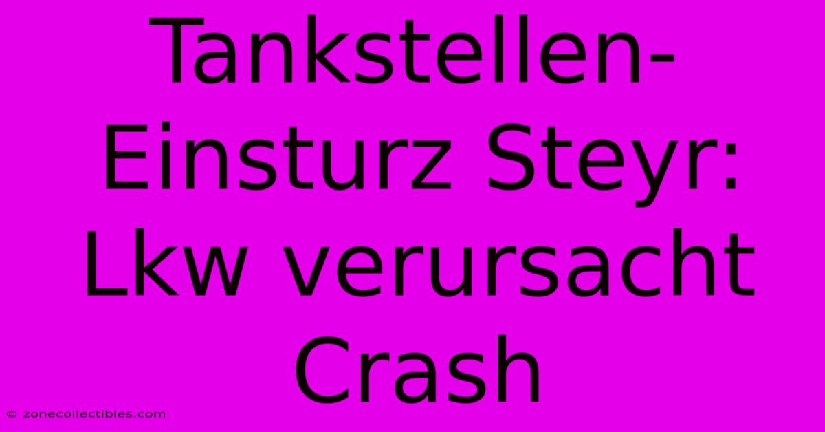 Tankstellen-Einsturz Steyr: Lkw Verursacht Crash