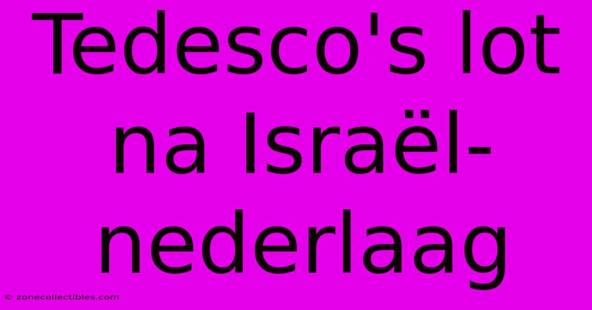 Tedesco's Lot Na Israël-nederlaag