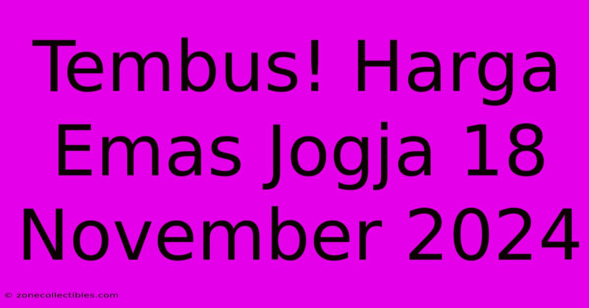 Tembus! Harga Emas Jogja 18 November 2024