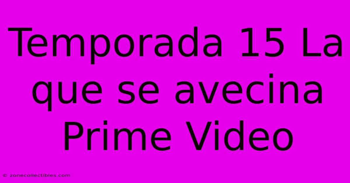 Temporada 15 La Que Se Avecina Prime Video