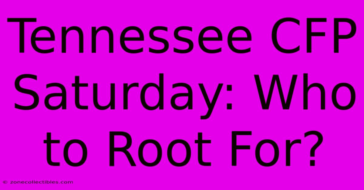 Tennessee CFP Saturday: Who To Root For?