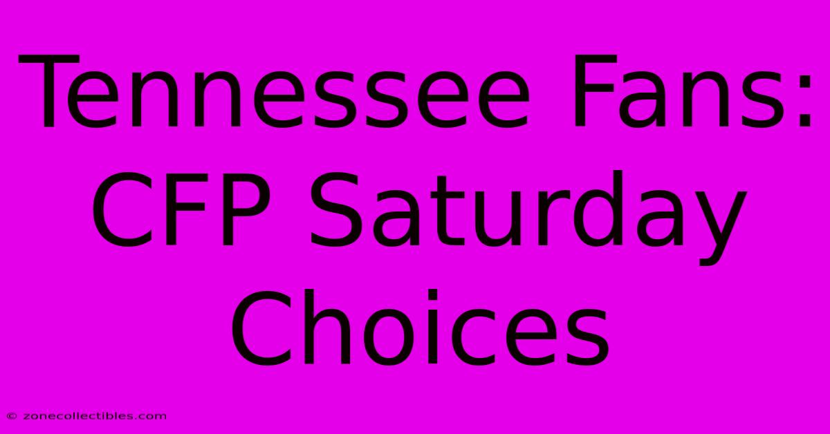 Tennessee Fans: CFP Saturday Choices