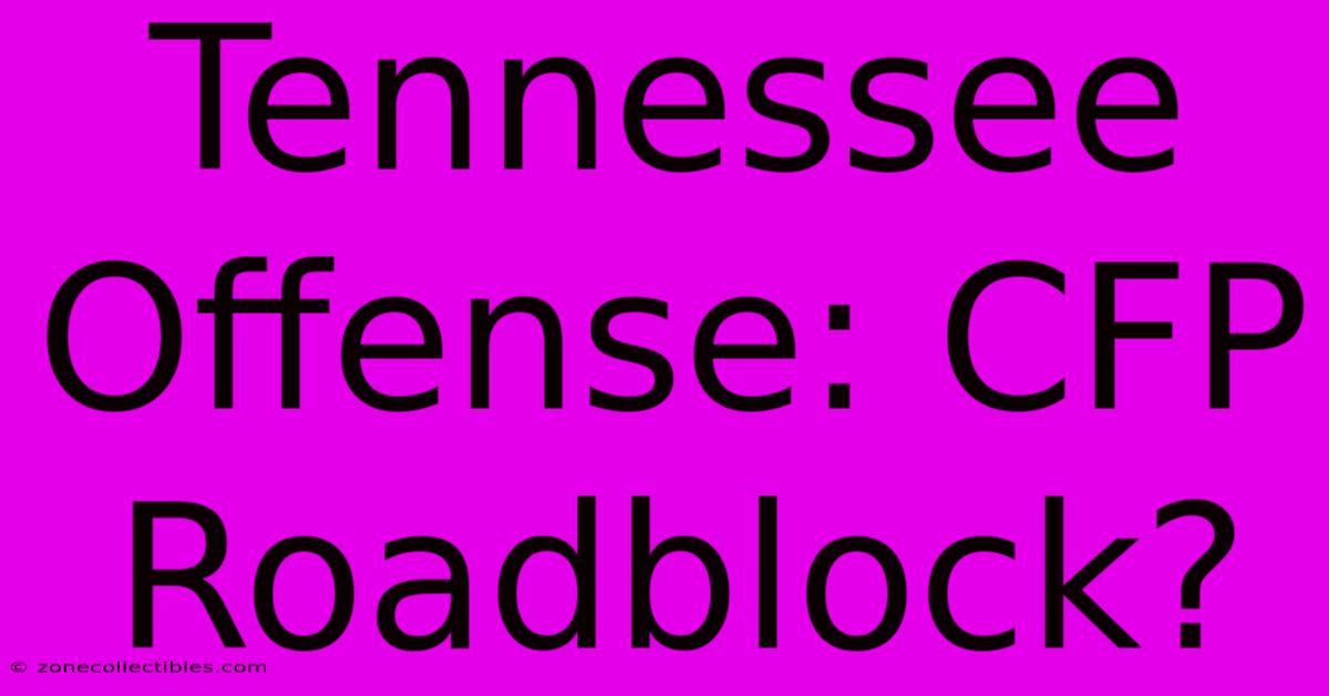 Tennessee Offense: CFP Roadblock?