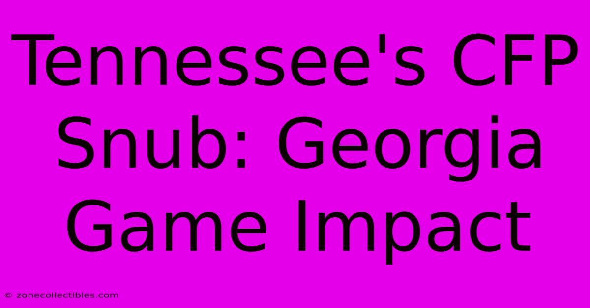 Tennessee's CFP Snub: Georgia Game Impact