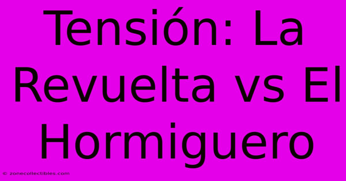 Tensión: La Revuelta Vs El Hormiguero