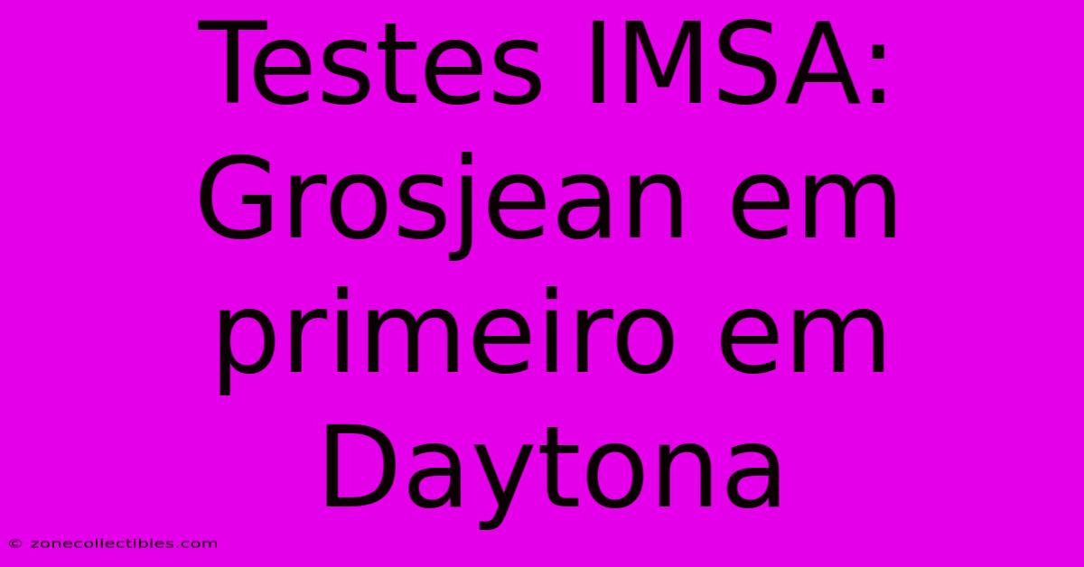 Testes IMSA: Grosjean Em Primeiro Em Daytona