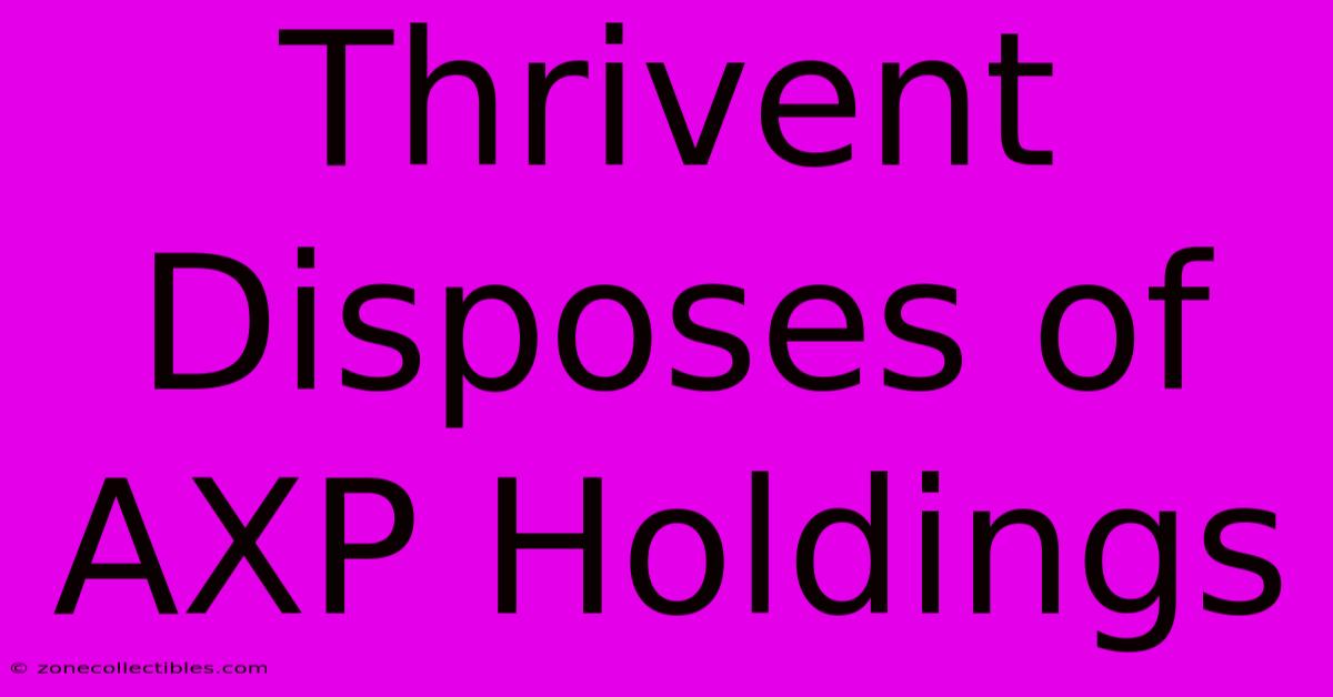 Thrivent Disposes Of AXP Holdings