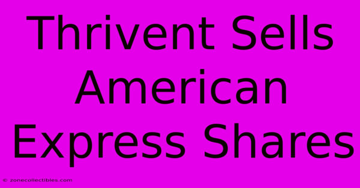 Thrivent Sells American Express Shares