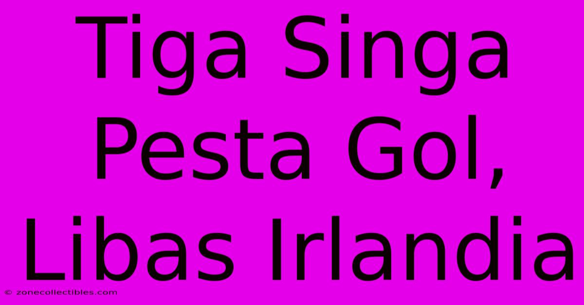 Tiga Singa Pesta Gol, Libas Irlandia