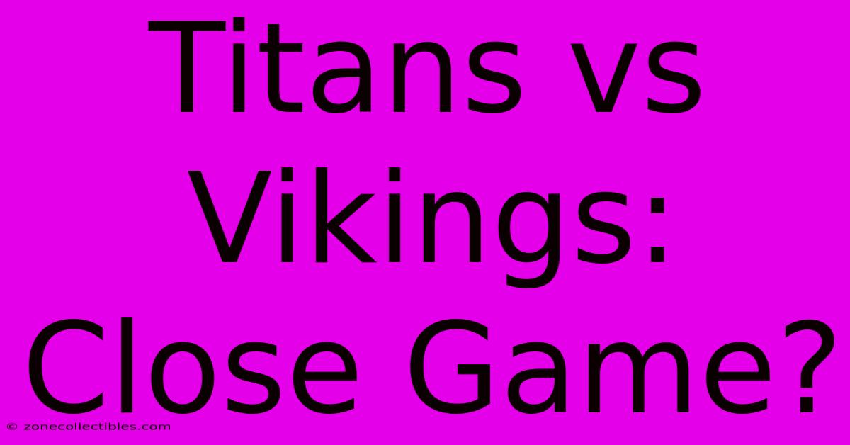 Titans Vs Vikings: Close Game?