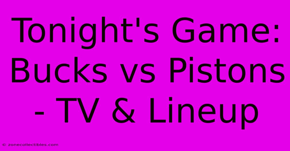 Tonight's Game: Bucks Vs Pistons - TV & Lineup