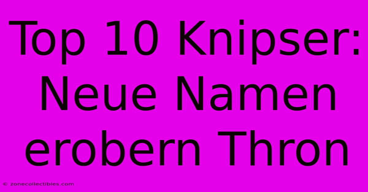 Top 10 Knipser: Neue Namen Erobern Thron