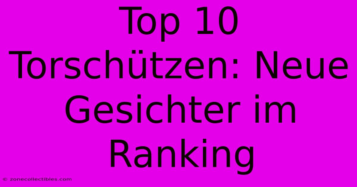 Top 10 Torschützen: Neue Gesichter Im Ranking